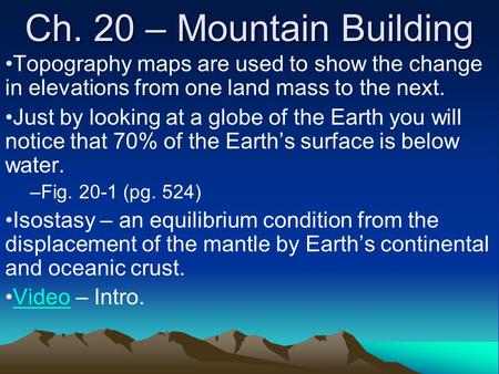 Ch. 20 – Mountain Building Topography maps are used to show the change in elevations from one land mass to the next. Just by looking at a globe of the.