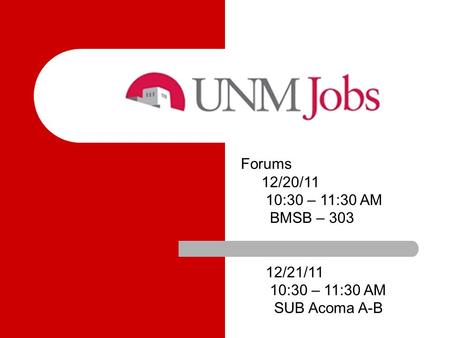 Forums 12/20/11 10:30 – 11:30 AM BMSB – 303 12/21/11 10:30 – 11:30 AM SUB Acoma A-B.