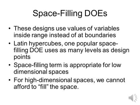 Space-Filling DOEs These designs use values of variables inside range instead of at boundaries Latin hypercubes, one popular space- filling DOE uses as.
