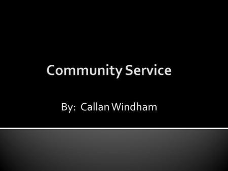 Community Service By: Callan Windham.