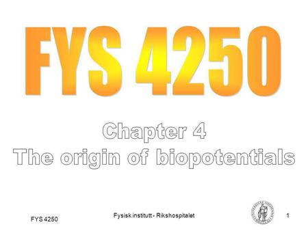 Fysisk institutt - Rikshospitalet1 FYS 4250. Fysisk institutt - Rikshospitalet2 FYS 4250 Biopotentials Produced as a result of electrochemical activity.