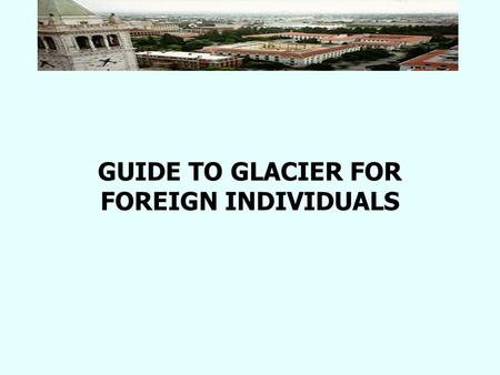 GUIDE TO GLACIER FOR FOREIGN INDIVIDUALS. Contents GLACIER features and benefits Who requires a GLACIER tax record? Payments that require a GLACIER tax.