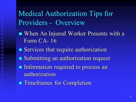1 Medical Authorization Tips for Providers - Overview When An Injured Worker Presents with a Form CA- 16 When An Injured Worker Presents with a Form CA-