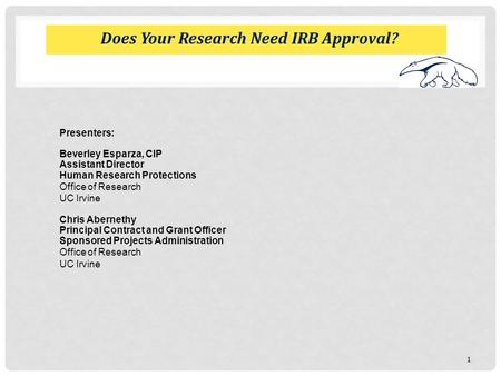 Does Your Research Need IRB Approval? Presenters: Beverley Esparza, CIP Assistant Director Human Research Protections Office of Research UC Irvine Chris.