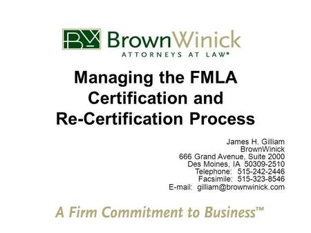 Managing the FMLA Certification and Re-Certification Process James H. Gilliam BrownWinick 666 Grand Avenue, Suite 2000 Des Moines, IA 50309-2510 Telephone: