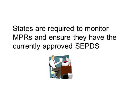 States are required to monitor MPRs and ensure they have the currently approved SEPDS.