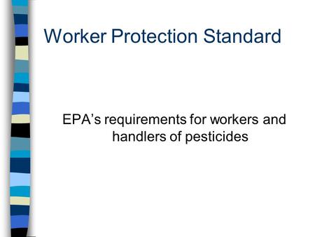 Worker Protection Standard EPA’s requirements for workers and handlers of pesticides.