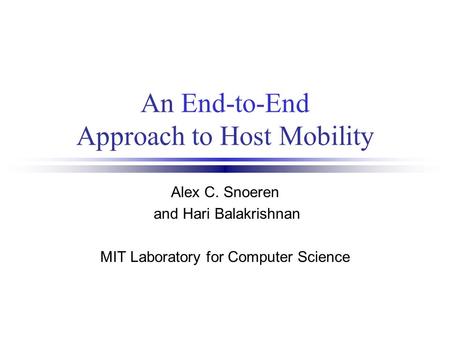 An End-to-End Approach to Host Mobility Alex C. Snoeren and Hari Balakrishnan MIT Laboratory for Computer Science.