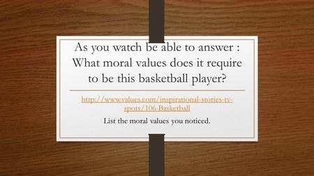 As you watch be able to answer : What moral values does it require to be this basketball player?  spots/106-Basketball.