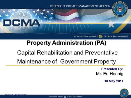 Property Administration (PA) Capital Rehabilitation and Preventative Maintenance of Government Property Revision #, Date (of revision) Presented By: Mr.