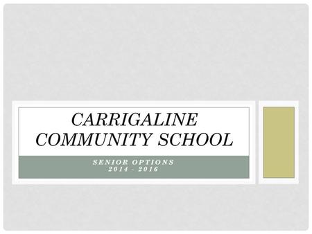 SENIOR OPTIONS 2014 - 2016 CARRIGALINE COMMUNITY SCHOOL.