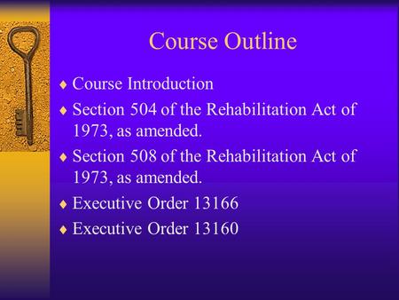 Course Outline  Course Introduction  Section 504 of the Rehabilitation Act of 1973, as amended.  Section 508 of the Rehabilitation Act of 1973, as amended.