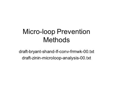 Micro-loop Prevention Methods draft-bryant-shand-lf-conv-frmwk-00.txt draft-zinin-microloop-analysis-00.txt.