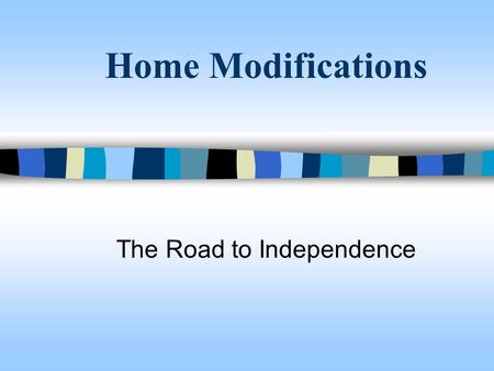 Home Modifications The Road to Independence. Universal Design n Opening every door. It enables everyone not just people with disabilities to navigate,