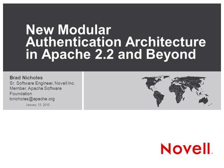 January 13, 2015 New Modular Authentication Architecture in Apache 2.2 and Beyond Brad Nicholes Sr. Software Engineer, Novell Inc. Member, Apache Software.