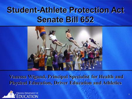1 1 Student-Athlete Protection Act Senate Bill 652 Vanessa Wigand, Principal Specialist for Health and Physical Education, Driver Education and Athletics.