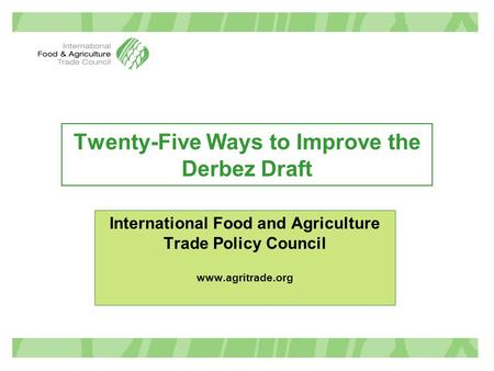 Twenty-Five Ways to Improve the Derbez Draft International Food and Agriculture Trade Policy Council www.agritrade.org.