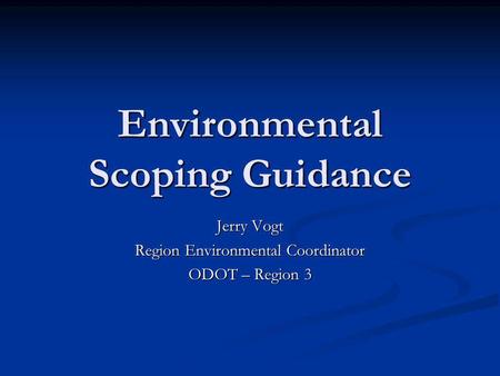 Environmental Scoping Guidance Jerry Vogt Region Environmental Coordinator ODOT – Region 3.