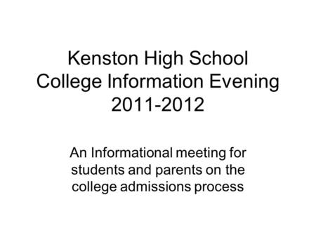 Kenston High School College Information Evening 2011-2012 An Informational meeting for students and parents on the college admissions process.