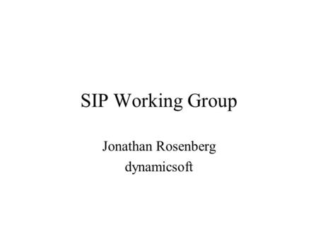 SIP Working Group Jonathan Rosenberg dynamicsoft.