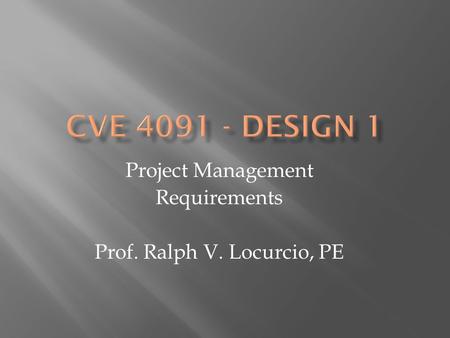Project Management Requirements Prof. Ralph V. Locurcio, PE.