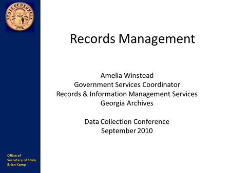 Office of Secretary of State Brian Kemp Records Management Amelia Winstead Government Services Coordinator Records & Information Management Services Georgia.