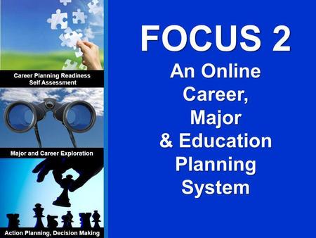 FOCUS 2 An Online Career,Major & Education Planning System Career Planning Readiness Self Assessment Major and Career Exploration Action Planning, Decision.