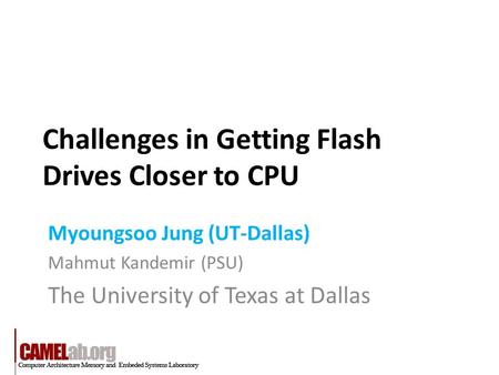 Challenges in Getting Flash Drives Closer to CPU Myoungsoo Jung (UT-Dallas) Mahmut Kandemir (PSU) The University of Texas at Dallas.