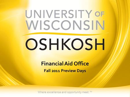 Where excellence and opportunity meet.™ Financial Aid Office Fall 2011 Preview Days.