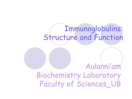 Immunoglobulins: Structure and Function Aulanni’am Biochemistry Laboratory Faculty of Sciences_UB.