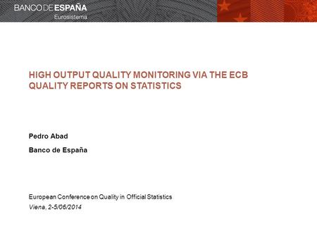 HIGH OUTPUT QUALITY MONITORING VIA THE ECB QUALITY REPORTS ON STATISTICS Pedro Abad Banco de España European Conference on Quality in Official Statistics.