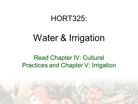 HORT325: Water & Irrigation Read Chapter IV: Cultural Practices and Chapter V: Irrigation.