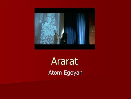 Ararat Atom Egoyan. Outline Atom Egoyan ’ s ‘ Home-Coming ’ Atom Egoyan ’ s ‘ Home-Coming ’ Ararat: General Introduction and Questions Ararat: General.