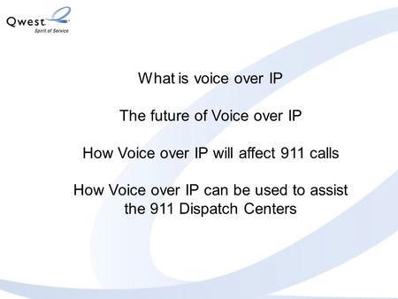 What is voice over IP The future of Voice over IP How Voice over IP will affect 911 calls How Voice over IP can be used to assist the 911 Dispatch Centers.
