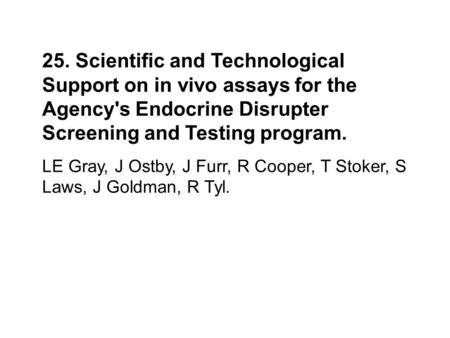 25. Scientific and Technological Support on in vivo assays for the Agency's Endocrine Disrupter Screening and Testing program. LE Gray, J Ostby, J Furr,