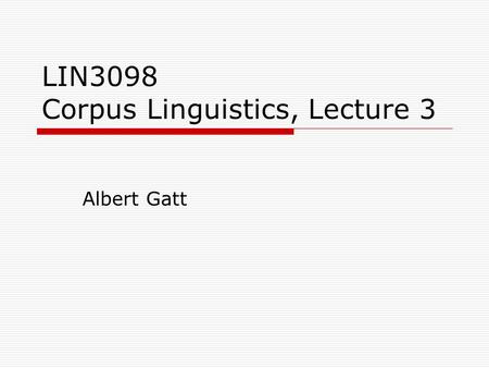 LIN3098 Corpus Linguistics, Lecture 3 Albert Gatt.