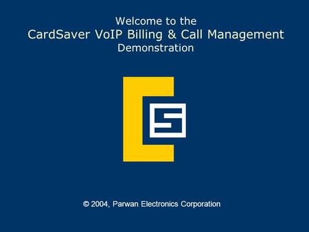 Welcome to the CardSaver VoIP Billing & Call Management Demonstration © 2004, Parwan Electronics Corporation.
