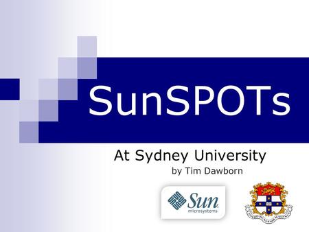 SunSPOTs At Sydney University by Tim Dawborn. Agenda What are SunSPOTs? What are we doing with them?  Corona  SPOTCopter.