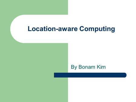 Location-aware Computing By Bonam Kim. Outline Introduction Motivation Location Determination Techniques Location-aware Services Example for Implementation.