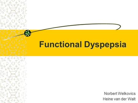 Functional Dyspepsia Norbert Welkovics Heine van der Walt.