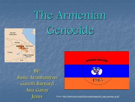The Armenian Genocide By: Susie Arzumanyan Gareth Barnard Ana Garay Jesus.