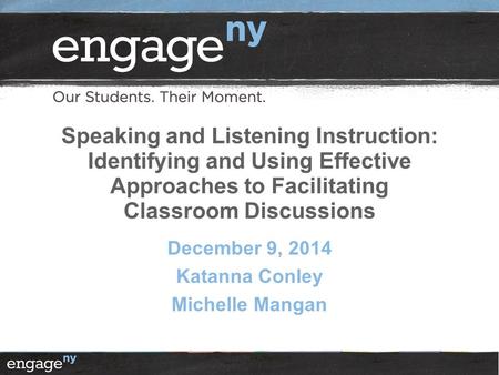 Speaking and Listening Instruction: Identifying and Using Effective Approaches to Facilitating Classroom Discussions December 9, 2014 Katanna Conley Michelle.