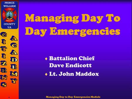 Managing Day to Day Emergencies Module 1 Managing Day To Day Emergencies  Battalion Chief Dave Endicott  Lt. John Maddox.