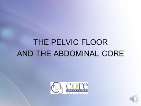 THE PELVIC FLOOR AND THE ABDOMINAL CORE