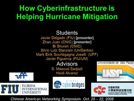 How Cyberinfrastructure is Helping Hurricane Mitigation Students Javier Delgado (FIU)‏ [presenter] Zhao Juan (CNIC)‏ [presenter] Bi Shuren (CNIC)‏ Silvio.