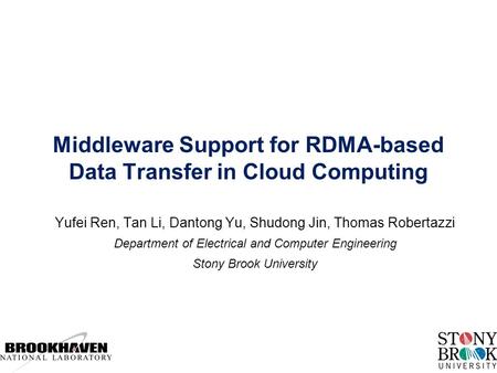 Middleware Support for RDMA-based Data Transfer in Cloud Computing Yufei Ren, Tan Li, Dantong Yu, Shudong Jin, Thomas Robertazzi Department of Electrical.