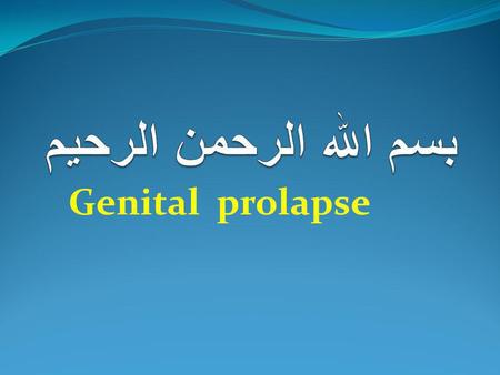 بسم الله الرحمن الرحيم Genital prolapse.