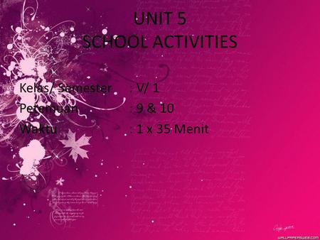 UNIT 5 SCHOOL ACTIVITIES Kelas/ Semester: V/ 1 Petemuan: 9 & 10 Waktu : 1 x 35 Menit.