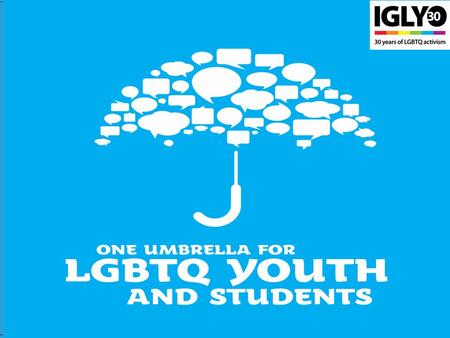 Introduction IGLYO began in 1984 as the International Gay & Lesbian Youth Organisation Over the years it has evolved to become the International Lesbian,