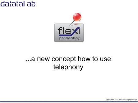 Copyright © 2011 Datatal AB. All rights reserved....a new concept how to use telephony.